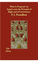What Is Property? An Inquiry into the Principle of Right and of Government