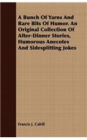 A Bunch Of Yarns And Rare Bits Of Humor. An Original Collection Of After-Dinner Stories, Humorous Anecotes And Sidesplitting Jokes