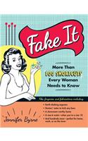 Fake It: More Than 100 Shortcuts Every Woman Needs to Know