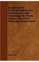 Handbook of Practical Cookery for Professional Cooks Containing the Whole Science and Art of Preparing Human Food.