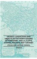 Sacred Landscapes And Objects In the North Riding Of Yorkshire - Wells, Cliffs, Stones, Mounds, Way Crosses (Folklore History Series)
