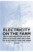Electricity on the Farm - With Information on the Applications and Delivery of Electricity on the Farm