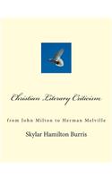 Christian Literary Criticism: From John Milton to Herman Melville: From John Milton to Herman Melville