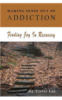 Making Sense Out of Addiction: Finding Joy in Recovery