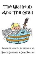 The Washtub and the Grail: Fun and Silly Poems for the Kid in All of Us!: Fun and Silly Poems for the Kid in All of Us!