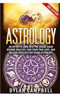 Astrology: An In-Depth Look Into the Zodiac Signs: Become Wealthy, Find Your True Love, and Master Your Destiny Using Astrology