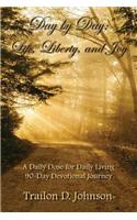 Day by Day: Life, Liberty, and Joy: A Daily Dose for Daily Living: 90 Day Devotional Journey(1 Day by Day: A Daily Dose for Daily Living)