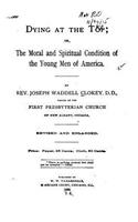 Dying at the Top, Or, The Moral and Spiritual Condition of the Young Men of America