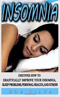 Insomnia: Discover How to Drastically Improve Your Insomnia, Sleep Problems, Personal Health and Stress!