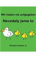 Wir haben nie aufgegeben Nevzdaly jsme to: Ein Bilderbuch für Kinder Deutsch-Tschechisch (Zweisprachige Ausgabe)