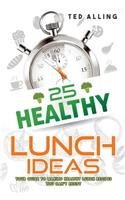 25 Healthy Lunch Ideas: Your Guide to Making Healthy Lunch Recipes You Can't Resist