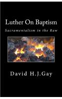 Luther On Baptism: Sacramentalism in the Raw