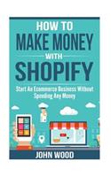 How To Make Money With Shopify: Start An Ecommerce Business Without Spending Any Money