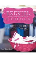 Ezekiel: Every Life Positioned for Purpose: Knowing Our God and Understanding Our Calling