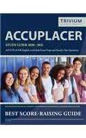ACCUPLACER Study Guide 2020-2021: ACCUPLACER English and Math Exam Prep and Practice Test Questions