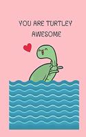 You Are Turtley Awesome
