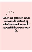 When we focus on what we can do instead of what we can't, a world of possibility opens unto us. Dot Grid Bullet Journal: A minimalistic dotted bullet Bullet Journal / Notebook /Journal /planner/ dairy/ calligraphy Book / lettering book/Gratitude journal/