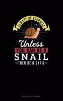 Always Be Yourself Unless You Can Be A Snail Then Be A Snail: One Line A Day Journal