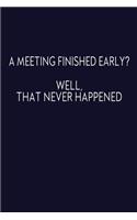 A Meeting Finished Early? Well That Never Happened: Journal With Funny Prompts And Sarcastic Quotes Inside - Hilarious Gag Gift For Coworkers, Adults, Office Friends, Men And Women