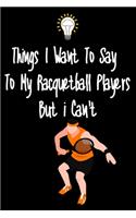 Things I want To Say To My Racquteball Players But I Can't
