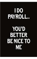 I Do Payroll.. You'd Better Be Nice To Me: Journal With Funny Prompts And Sarcastic Quotes Inside - Hilarious Gag Gift For Coworkers, Adults, Office Friends, Men And Women