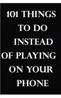 101 things to do instead of playing on your phone: (Notebook, Diary) 120 Lined Pages Inspirational Quote Notebook To Write In size 6x 9 inches
