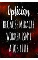 Optician Because Miracle Worker Isn't A Job Title: The perfect gift for the professional in your life - Funny 119 page lined journal!