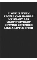 I Love It When Peoplle Can Handle My Smart Ass Mouth Without Getting Offended Like a Little Bitch