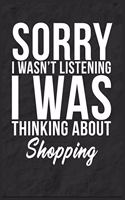 Sorry I Wasn't Listening I Was Thinking About Shopping