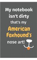My notebook isn't dirty that's my American Foxhound's nose art: For American Foxhound Dog Fans