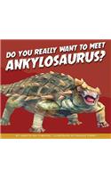 Do You Really Want to Meet Ankylosaurus?