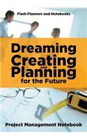 Dreaming, Creating, and Planning for the Future. Project Management Notebook.