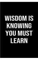Wisdom Is Knowing You Must Learn