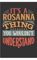 Its A Rosanna Thing You Wouldnt Understand: Rosanna Diary Planner Notebook Journal 6x9 Personalized Customized Gift For Someones Surname Or First Name is Rosanna