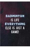 Badminton Is Life Everything Else Is Just A Game!: Badminton Notebook Journal Composition Blank Lined Diary Notepad 120 Pages Paperback Dark Purple