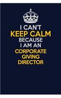I Can't Keep Calm Because I Am An Corporate Giving Director: Career journal, notebook and writing journal for encouraging men, women and kids. A framework for building your career.
