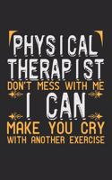 Physical Therapist. Don't mess with me, I can make you cry with another exercise