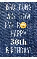 Bad Puns Are How Eye Roll Happy 56th Birthday: Funny Pun 56th Birthday Card Quote Journal / Notebook / Diary / Greetings / Appreciation Gift (6 x 9 - 110 Blank Lined Pages)