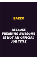Baker Because Freaking Awesome is not An Official Job Title: 6X9 Career Pride Notebook Unlined 120 pages Writing Journal