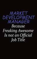 Market Development Manager Because Freaking Awesome Is Not An Official Job Title: Career journal, notebook and writing journal for encouraging men, women and kids. A framework for building your career.