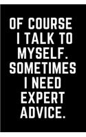 Of Course I Talk To Myself. Sometimes I Need Expert Advice.