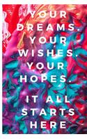 Your dreams. You wishes. Your hopes. It all starts here: Lined Notebook Journal, 120 pages, A5 sized