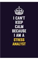 I Can't Keep Calm Because I Am A Stress Analyst: Motivational and inspirational career blank lined gift notebook with matte finish