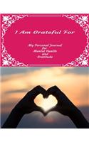 I Am Grateful For My Personal Journal For Mental Health And Gratitude
