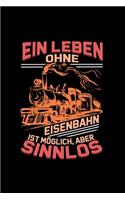 Ein Leben Ohne Eisenbahn Ist Möglich, Aber Sinnlos