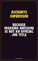 Accounts Supervisor, Because Freaking Awesome Is Not An Official Job Title: Career Motivational Quotes 6x9 120 Pages Blank Lined Notebook Journal