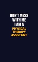 Don't Mess With Me I Am A Physical Therapy assistant: Career journal, notebook and writing journal for encouraging men, women and kids. A framework for building your career.