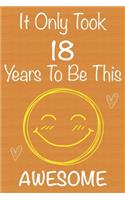 It Only Took 18 Years To Be This Awesome: Gift Book For Someone You Love, Christmas Gift Book, 18 Year Old Birthday Gift, Memory Journal & Beautifull lined pages Notebook