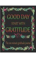 Good day start with gratitude the one minute gratitude journal