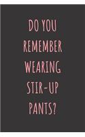 Do You Remember Stir-Up Pants?